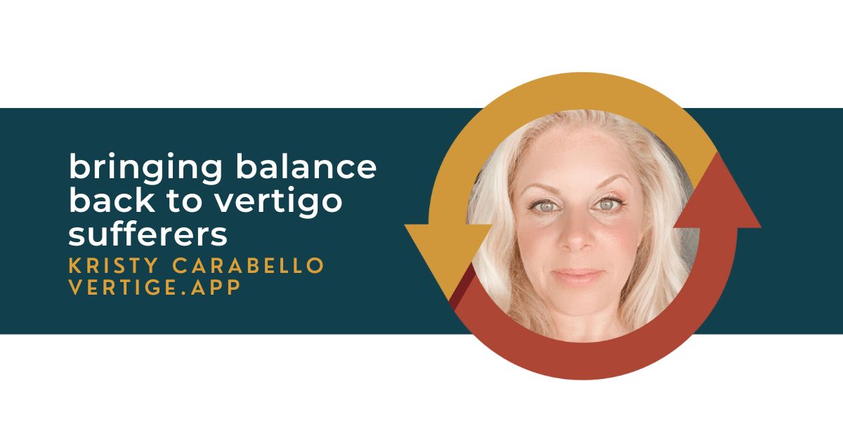 Bringing Balance Back to Vertigo Sufferers with Kristy Carabello of Vertige.app